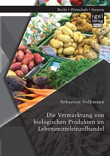 Die Vermarktung von biologischen Produkten im Lebensmitteleinzelhandel von Igel Verlag